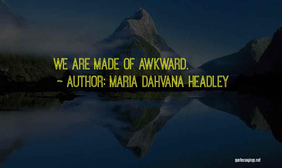 Maria Dahvana Headley Quotes: We Are Made Of Awkward.