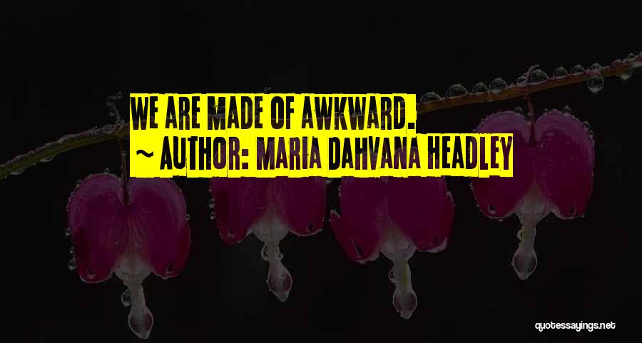 Maria Dahvana Headley Quotes: We Are Made Of Awkward.