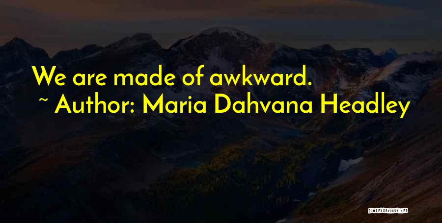 Maria Dahvana Headley Quotes: We Are Made Of Awkward.