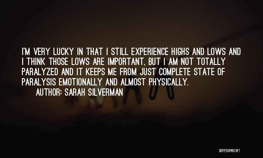 Sarah Silverman Quotes: I'm Very Lucky In That I Still Experience Highs And Lows And I Think Those Lows Are Important, But I