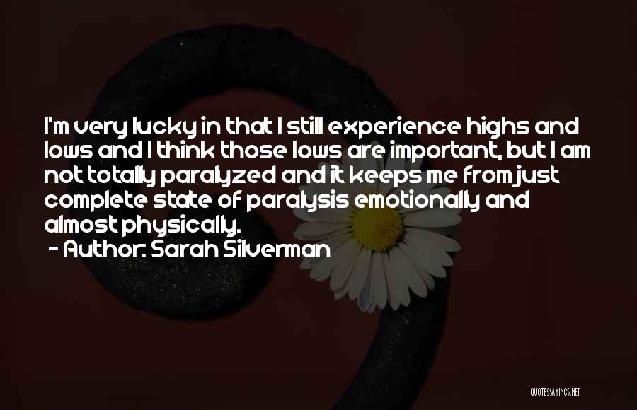 Sarah Silverman Quotes: I'm Very Lucky In That I Still Experience Highs And Lows And I Think Those Lows Are Important, But I