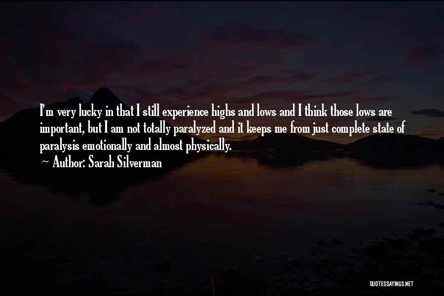 Sarah Silverman Quotes: I'm Very Lucky In That I Still Experience Highs And Lows And I Think Those Lows Are Important, But I