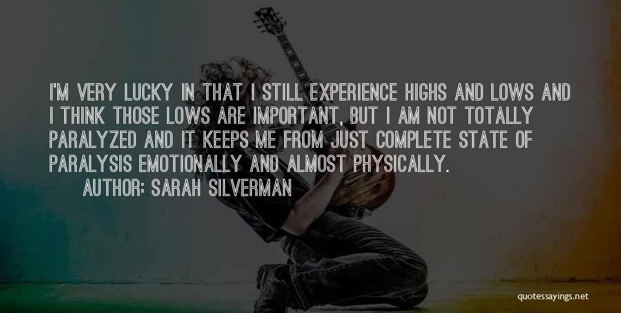 Sarah Silverman Quotes: I'm Very Lucky In That I Still Experience Highs And Lows And I Think Those Lows Are Important, But I