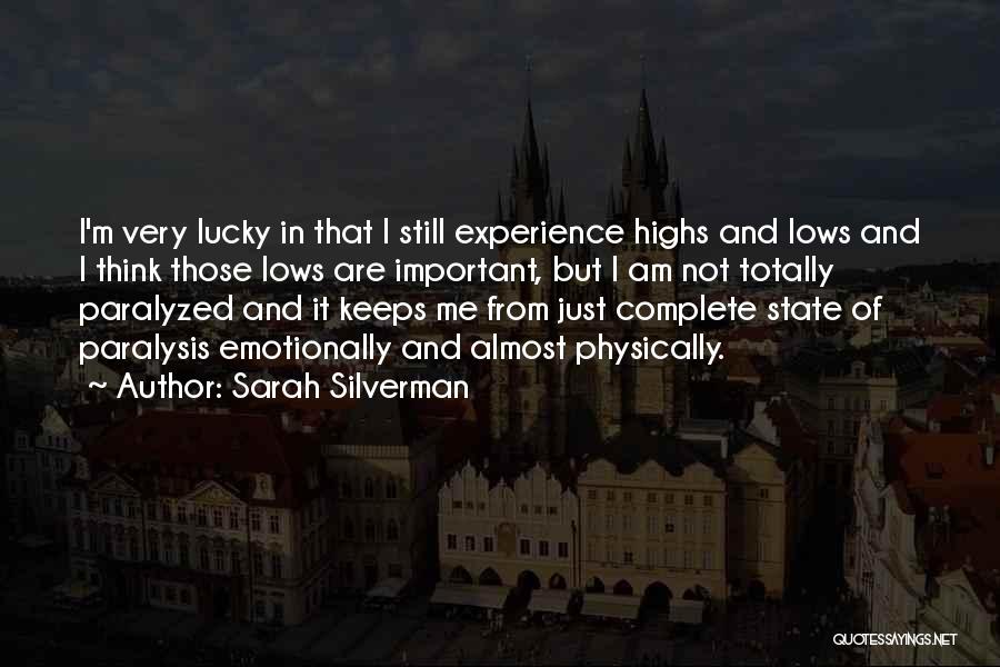 Sarah Silverman Quotes: I'm Very Lucky In That I Still Experience Highs And Lows And I Think Those Lows Are Important, But I