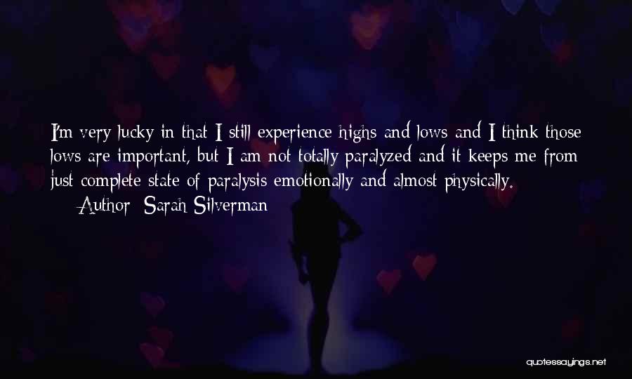 Sarah Silverman Quotes: I'm Very Lucky In That I Still Experience Highs And Lows And I Think Those Lows Are Important, But I