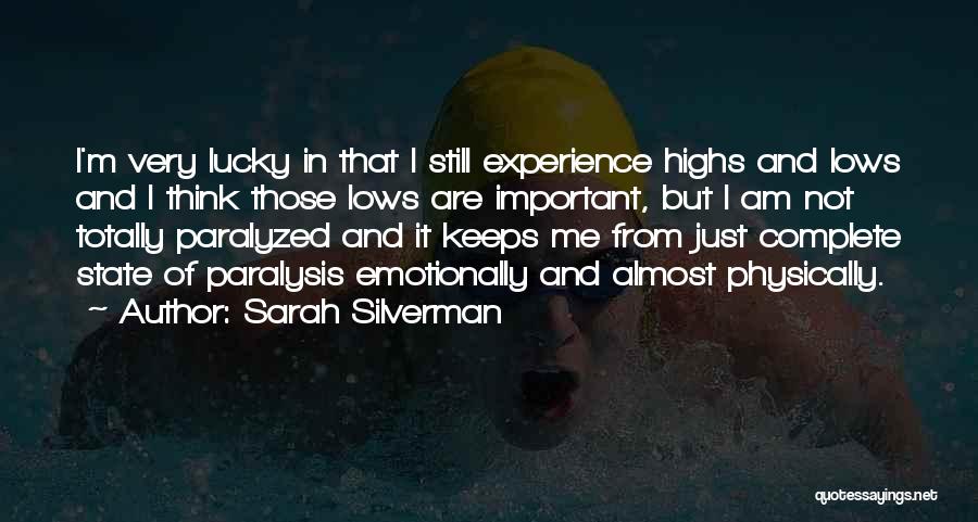 Sarah Silverman Quotes: I'm Very Lucky In That I Still Experience Highs And Lows And I Think Those Lows Are Important, But I