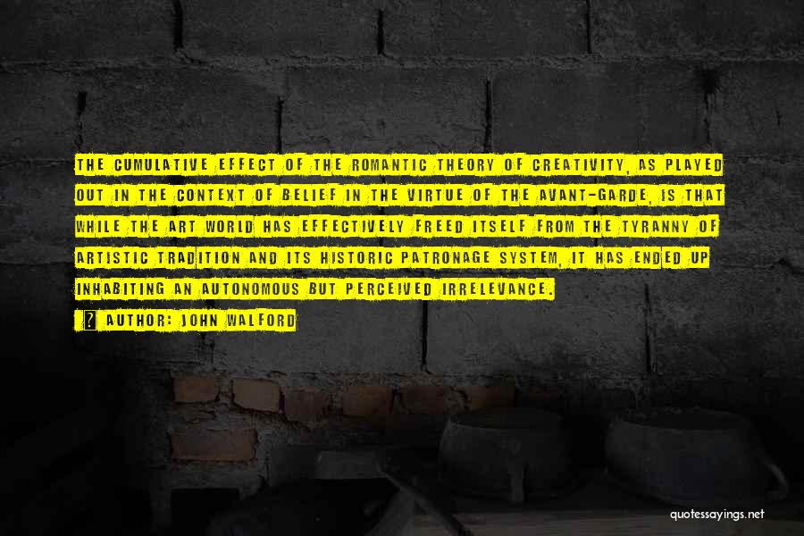 John Walford Quotes: The Cumulative Effect Of The Romantic Theory Of Creativity, As Played Out In The Context Of Belief In The Virtue