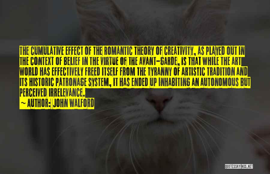 John Walford Quotes: The Cumulative Effect Of The Romantic Theory Of Creativity, As Played Out In The Context Of Belief In The Virtue