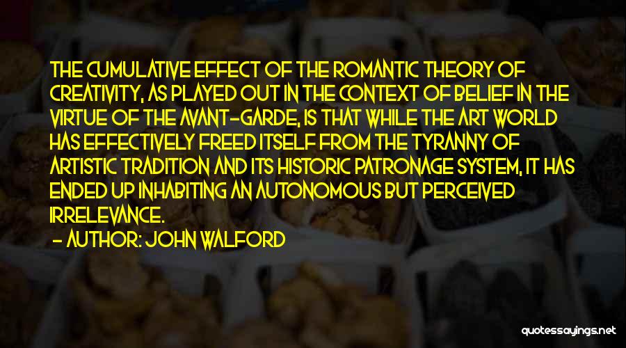 John Walford Quotes: The Cumulative Effect Of The Romantic Theory Of Creativity, As Played Out In The Context Of Belief In The Virtue