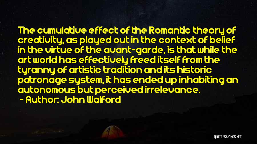 John Walford Quotes: The Cumulative Effect Of The Romantic Theory Of Creativity, As Played Out In The Context Of Belief In The Virtue