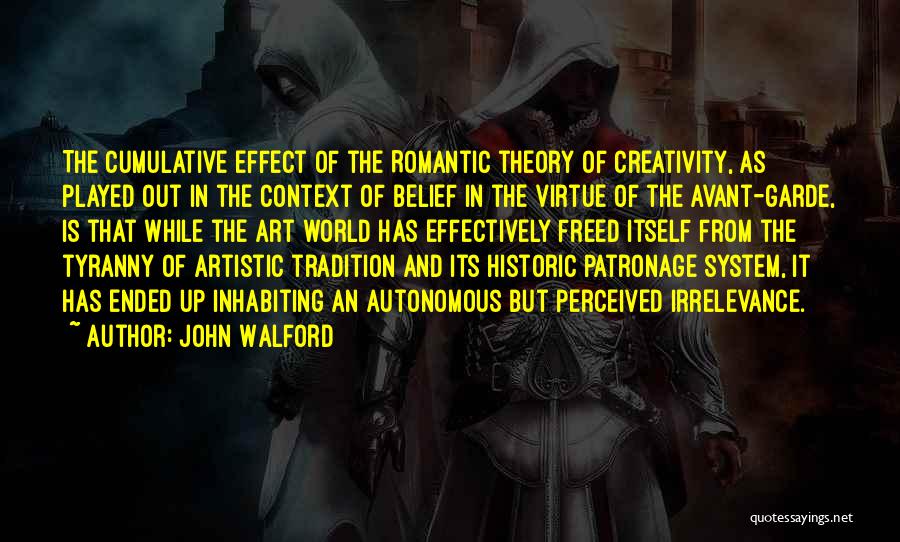 John Walford Quotes: The Cumulative Effect Of The Romantic Theory Of Creativity, As Played Out In The Context Of Belief In The Virtue