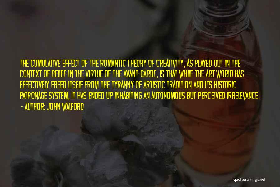 John Walford Quotes: The Cumulative Effect Of The Romantic Theory Of Creativity, As Played Out In The Context Of Belief In The Virtue