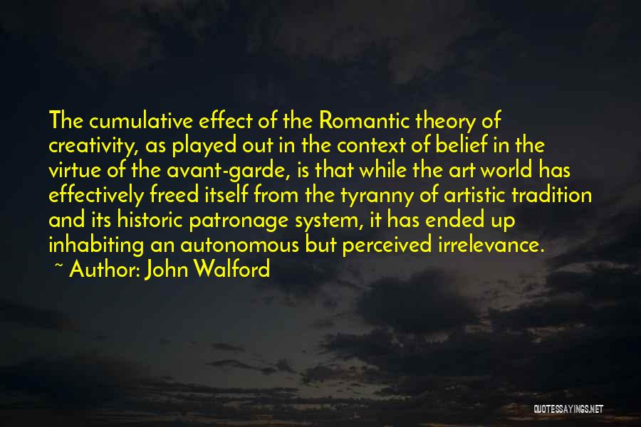 John Walford Quotes: The Cumulative Effect Of The Romantic Theory Of Creativity, As Played Out In The Context Of Belief In The Virtue