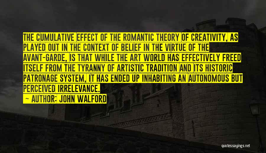 John Walford Quotes: The Cumulative Effect Of The Romantic Theory Of Creativity, As Played Out In The Context Of Belief In The Virtue