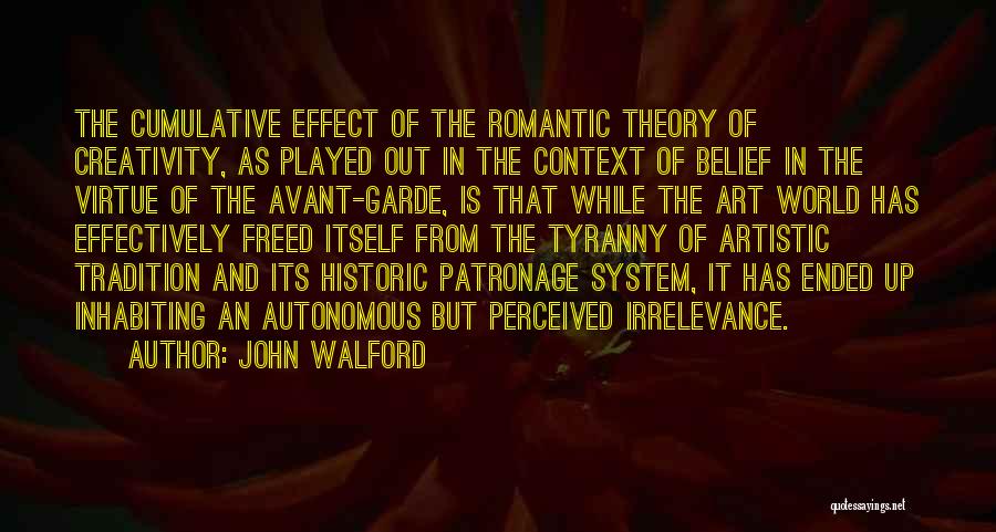 John Walford Quotes: The Cumulative Effect Of The Romantic Theory Of Creativity, As Played Out In The Context Of Belief In The Virtue