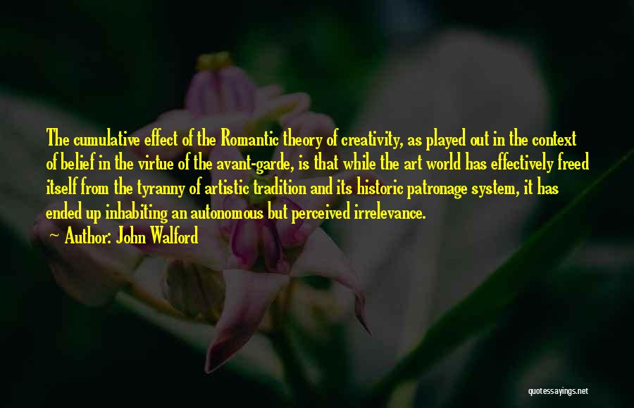 John Walford Quotes: The Cumulative Effect Of The Romantic Theory Of Creativity, As Played Out In The Context Of Belief In The Virtue