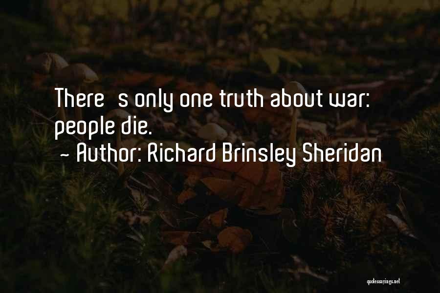 Richard Brinsley Sheridan Quotes: There's Only One Truth About War: People Die.