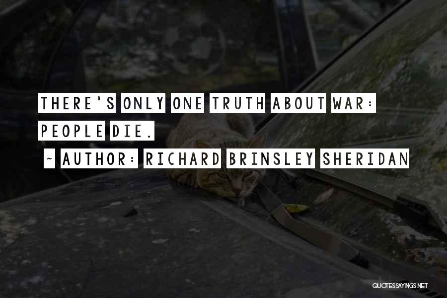 Richard Brinsley Sheridan Quotes: There's Only One Truth About War: People Die.