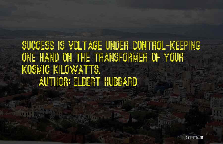 Elbert Hubbard Quotes: Success Is Voltage Under Control-keeping One Hand On The Transformer Of Your Kosmic Kilowatts.