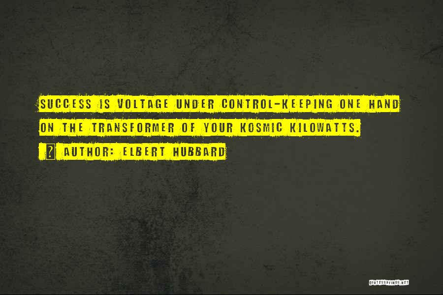 Elbert Hubbard Quotes: Success Is Voltage Under Control-keeping One Hand On The Transformer Of Your Kosmic Kilowatts.