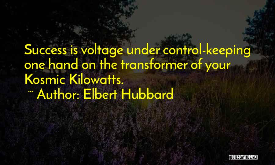 Elbert Hubbard Quotes: Success Is Voltage Under Control-keeping One Hand On The Transformer Of Your Kosmic Kilowatts.