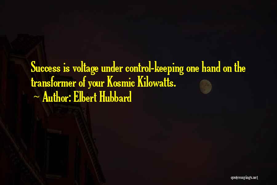 Elbert Hubbard Quotes: Success Is Voltage Under Control-keeping One Hand On The Transformer Of Your Kosmic Kilowatts.