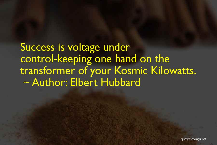 Elbert Hubbard Quotes: Success Is Voltage Under Control-keeping One Hand On The Transformer Of Your Kosmic Kilowatts.