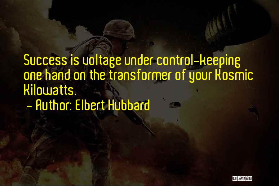 Elbert Hubbard Quotes: Success Is Voltage Under Control-keeping One Hand On The Transformer Of Your Kosmic Kilowatts.