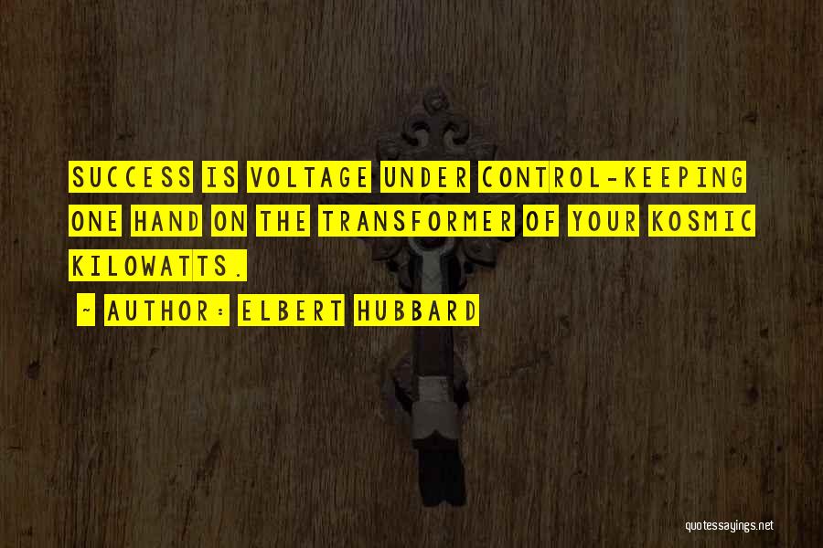 Elbert Hubbard Quotes: Success Is Voltage Under Control-keeping One Hand On The Transformer Of Your Kosmic Kilowatts.