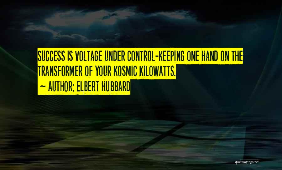 Elbert Hubbard Quotes: Success Is Voltage Under Control-keeping One Hand On The Transformer Of Your Kosmic Kilowatts.