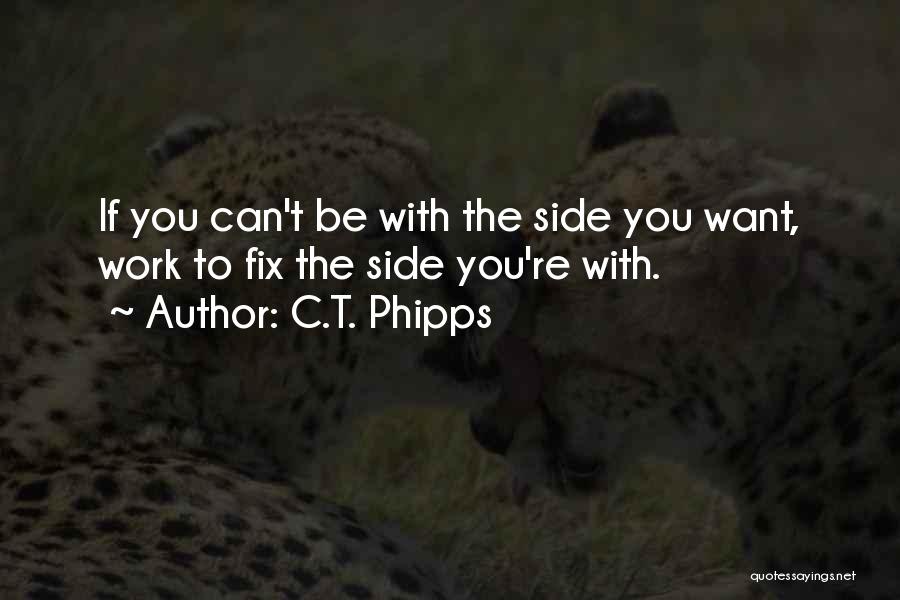 C.T. Phipps Quotes: If You Can't Be With The Side You Want, Work To Fix The Side You're With.