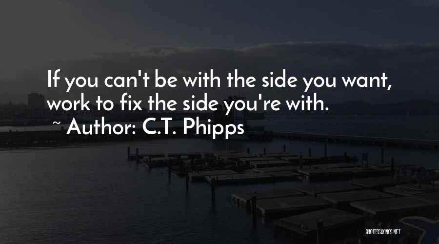 C.T. Phipps Quotes: If You Can't Be With The Side You Want, Work To Fix The Side You're With.