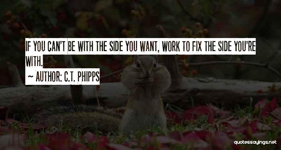 C.T. Phipps Quotes: If You Can't Be With The Side You Want, Work To Fix The Side You're With.