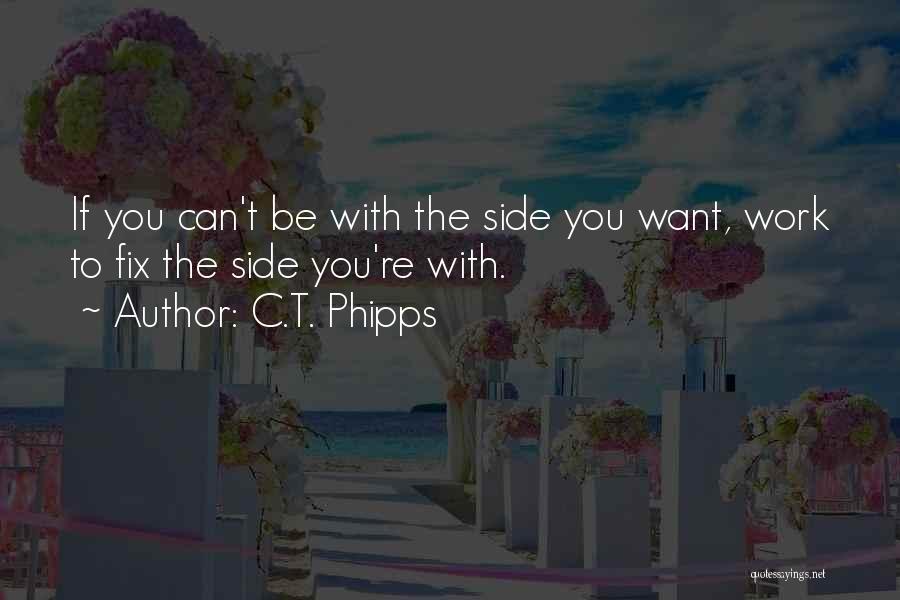 C.T. Phipps Quotes: If You Can't Be With The Side You Want, Work To Fix The Side You're With.