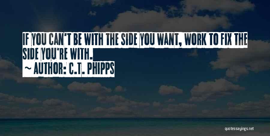 C.T. Phipps Quotes: If You Can't Be With The Side You Want, Work To Fix The Side You're With.