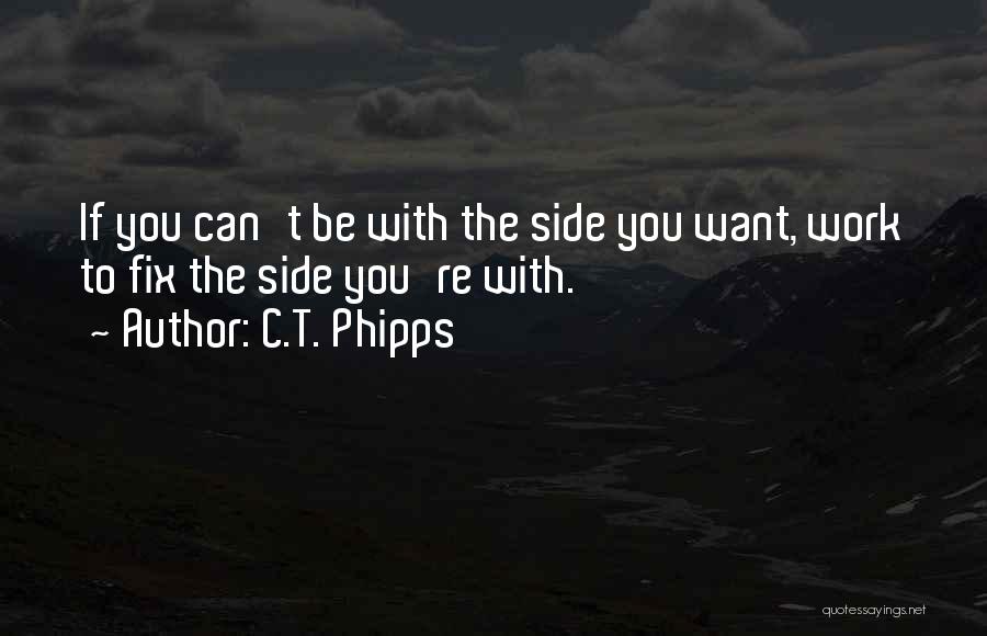 C.T. Phipps Quotes: If You Can't Be With The Side You Want, Work To Fix The Side You're With.