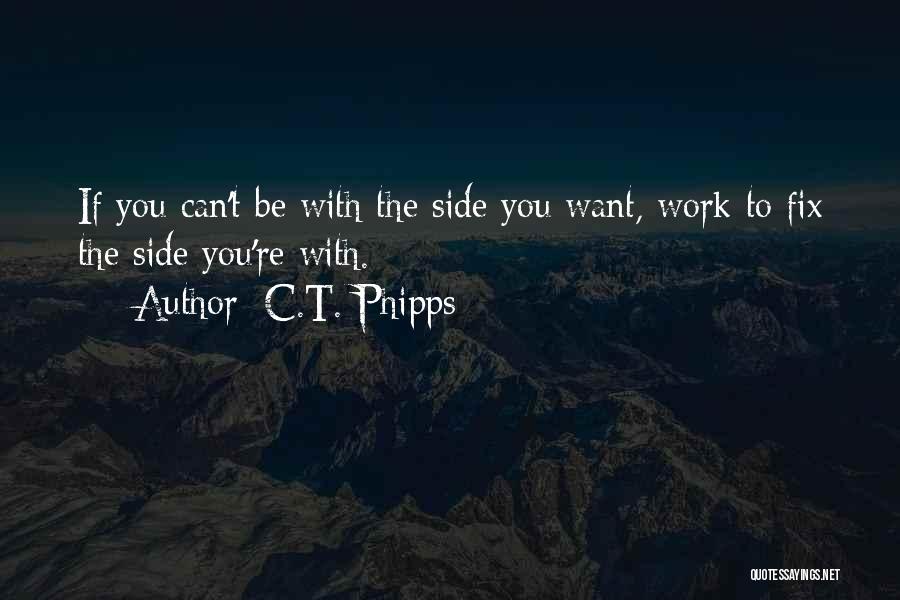 C.T. Phipps Quotes: If You Can't Be With The Side You Want, Work To Fix The Side You're With.