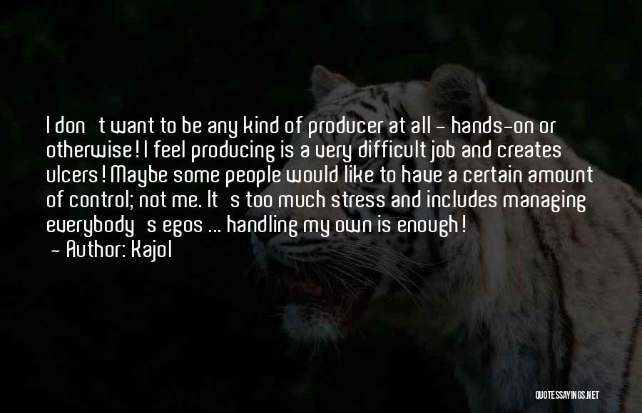 Kajol Quotes: I Don't Want To Be Any Kind Of Producer At All - Hands-on Or Otherwise! I Feel Producing Is A