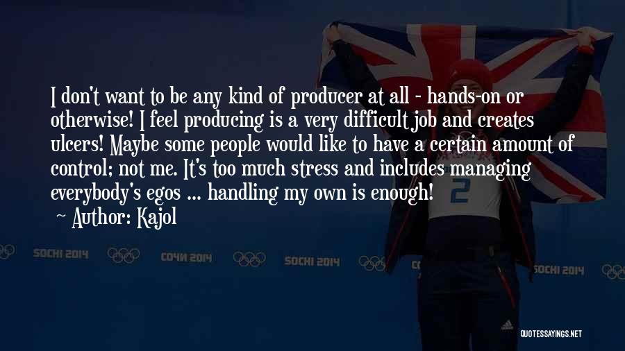 Kajol Quotes: I Don't Want To Be Any Kind Of Producer At All - Hands-on Or Otherwise! I Feel Producing Is A