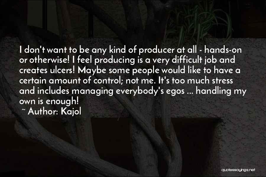 Kajol Quotes: I Don't Want To Be Any Kind Of Producer At All - Hands-on Or Otherwise! I Feel Producing Is A