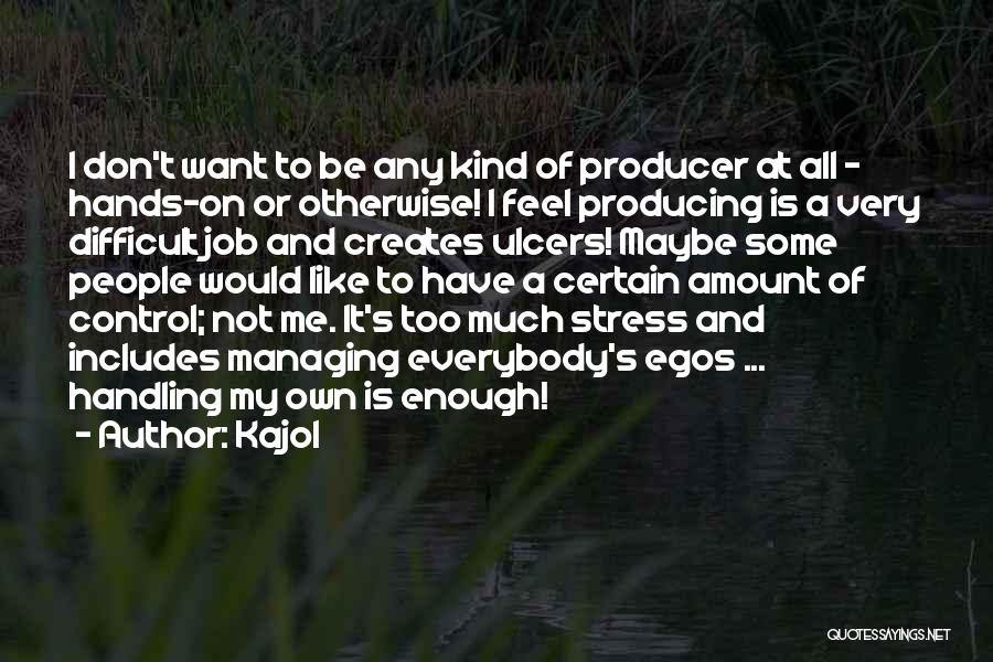 Kajol Quotes: I Don't Want To Be Any Kind Of Producer At All - Hands-on Or Otherwise! I Feel Producing Is A