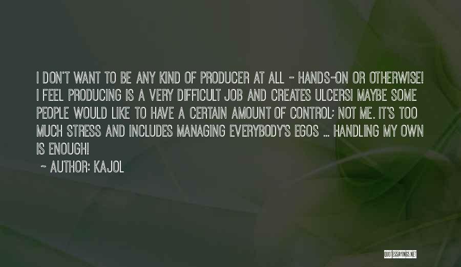 Kajol Quotes: I Don't Want To Be Any Kind Of Producer At All - Hands-on Or Otherwise! I Feel Producing Is A