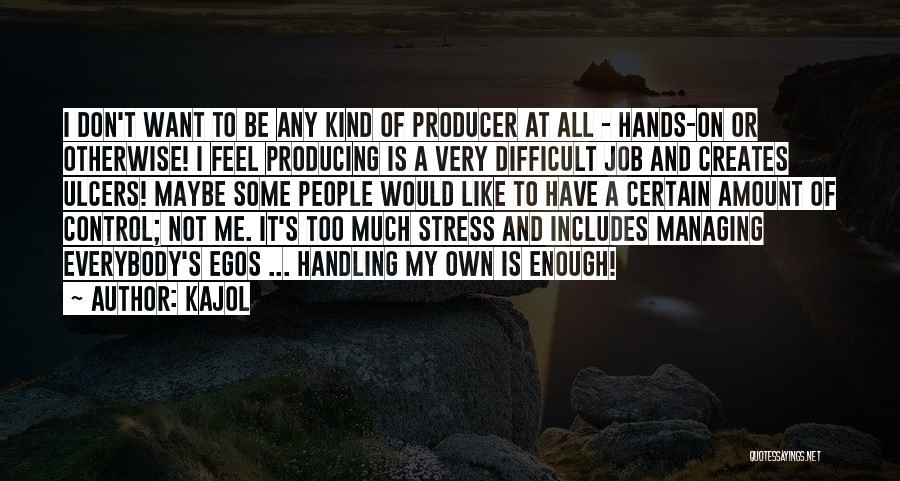 Kajol Quotes: I Don't Want To Be Any Kind Of Producer At All - Hands-on Or Otherwise! I Feel Producing Is A