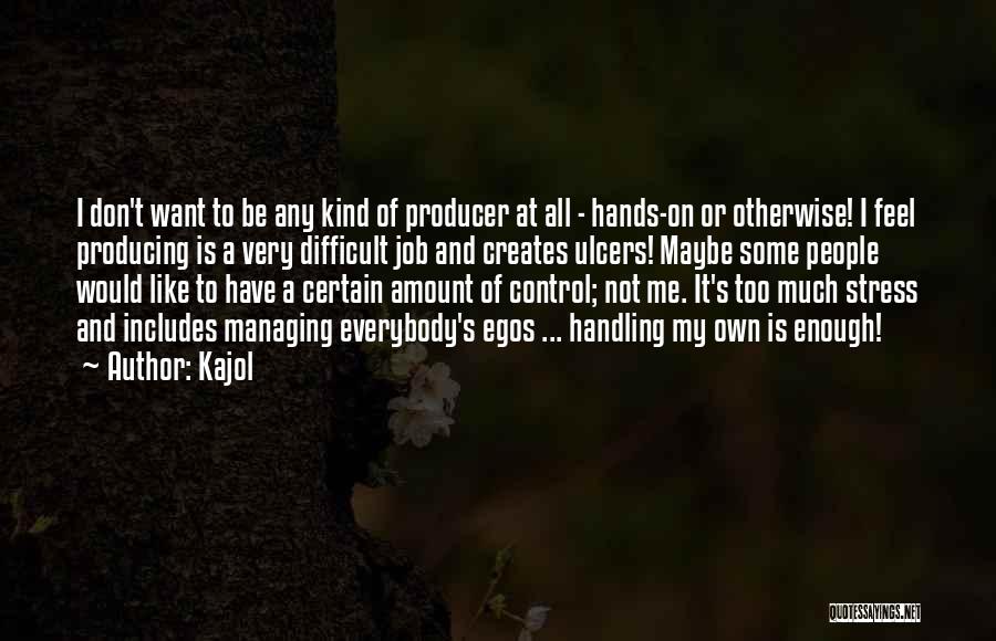 Kajol Quotes: I Don't Want To Be Any Kind Of Producer At All - Hands-on Or Otherwise! I Feel Producing Is A