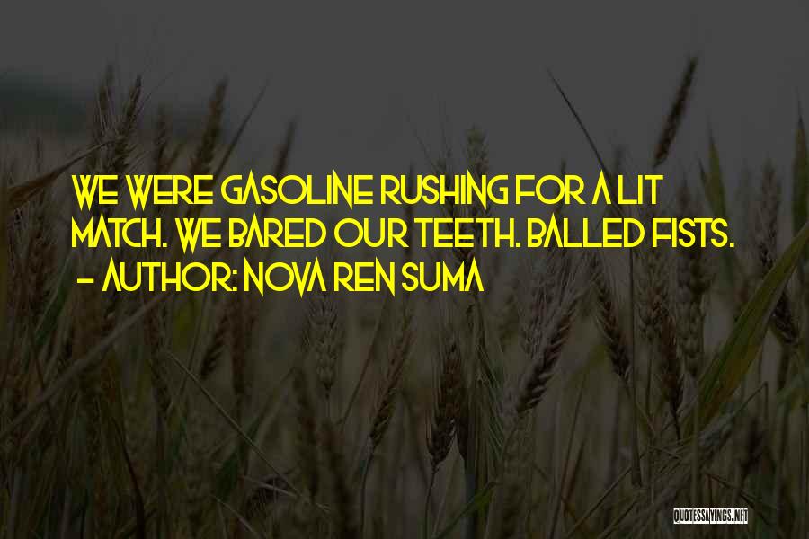 Nova Ren Suma Quotes: We Were Gasoline Rushing For A Lit Match. We Bared Our Teeth. Balled Fists.