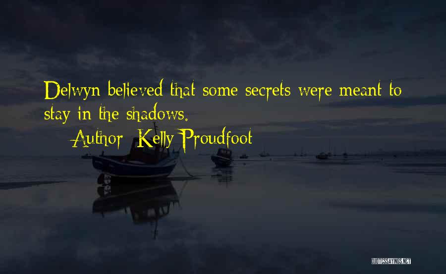 Kelly Proudfoot Quotes: Delwyn Believed That Some Secrets Were Meant To Stay In The Shadows.