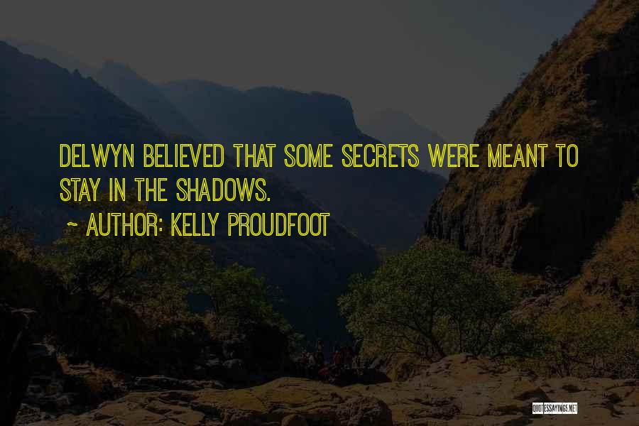 Kelly Proudfoot Quotes: Delwyn Believed That Some Secrets Were Meant To Stay In The Shadows.