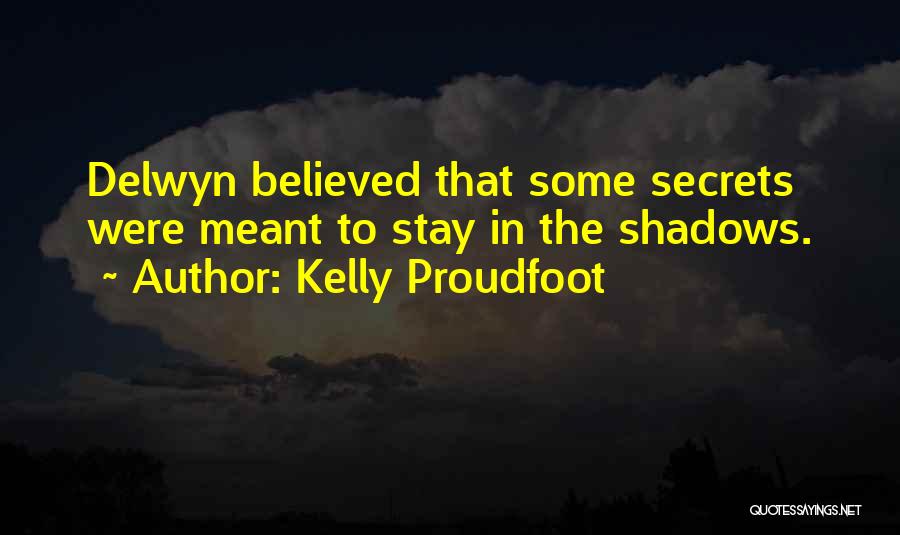 Kelly Proudfoot Quotes: Delwyn Believed That Some Secrets Were Meant To Stay In The Shadows.