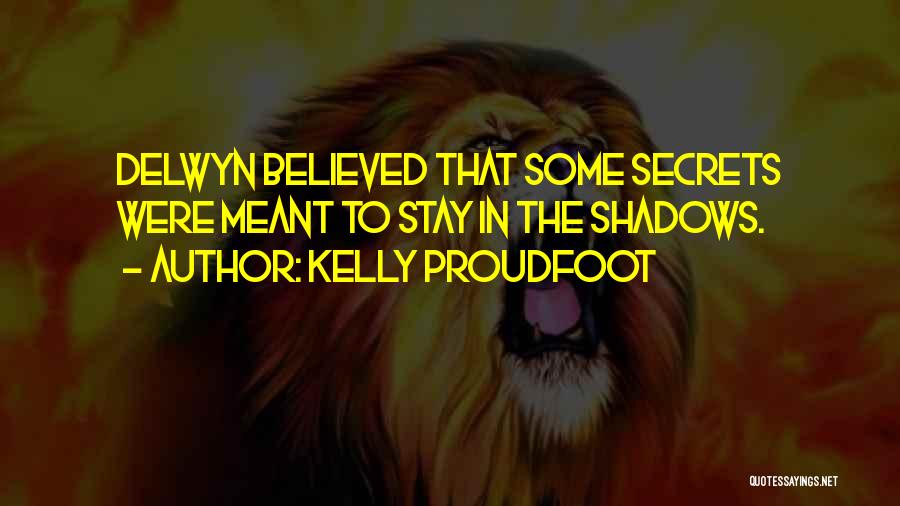 Kelly Proudfoot Quotes: Delwyn Believed That Some Secrets Were Meant To Stay In The Shadows.
