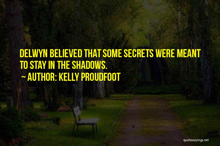 Kelly Proudfoot Quotes: Delwyn Believed That Some Secrets Were Meant To Stay In The Shadows.